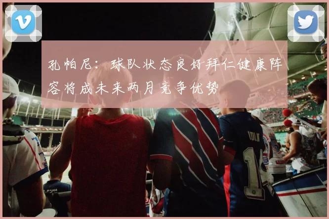 孔帕尼：球队状态良好拜仁健康阵容将成未来两月竞争优势