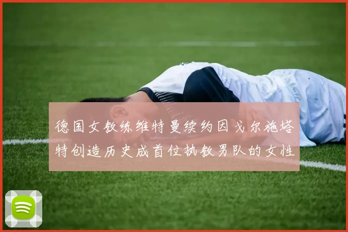德国女教练维特曼续约因戈尔施塔特创造历史成首位执教男队的女性教练