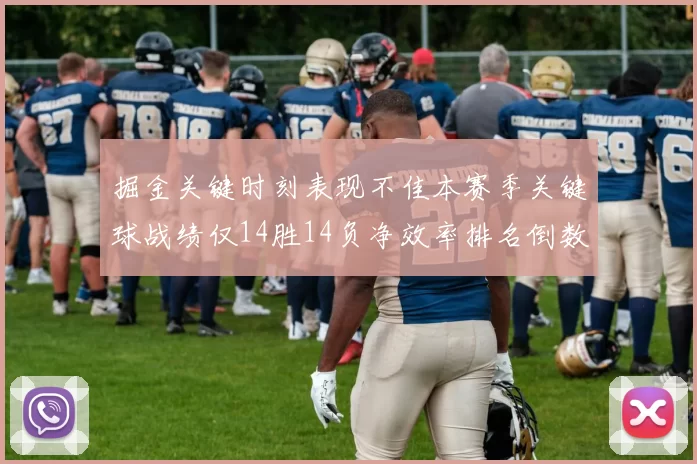 掘金关键时刻表现不佳本赛季关键球战绩仅14胜14负净效率排名倒数第六