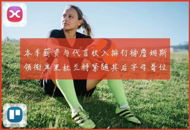 本季薪资与代言收入排行榜詹姆斯领衔库里杜兰特紧随其后字母哥位列第四