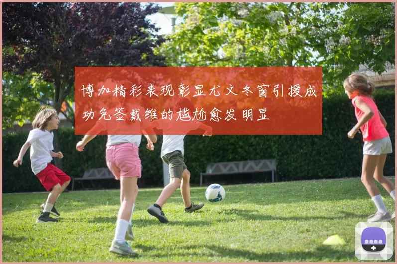 博加精彩表现彰显尤文冬窗引援成功免签戴维的尴尬愈发明显