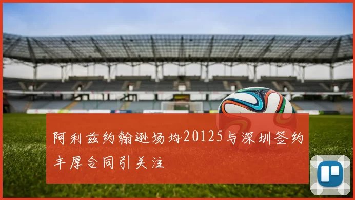 阿利兹约翰逊场均20125与深圳签约丰厚合同引关注
